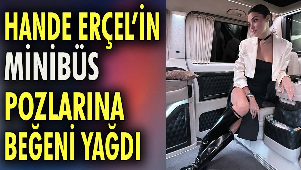 Hande Erçel'in minibüs pozlarına beğeni yağdı 1